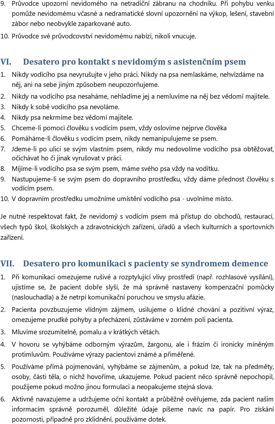 Průvodce své průvodcovství nevidomému nabízí, nikoli vnucuje. VI. Desatero pro kontakt s nevidomým s asistenčním psem 1. Nikdy vodícího psa nevyrušujte v jeho práci.