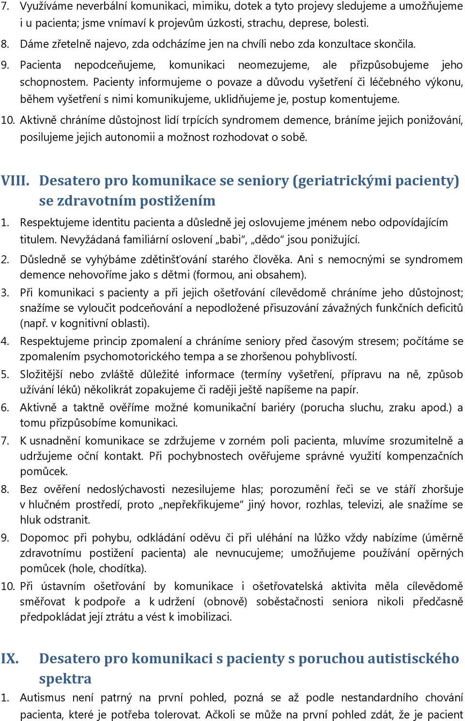 Pacienty informujeme o povaze a důvodu vyšetření či léčebného výkonu, během vyšetření s nimi komunikujeme, uklidňujeme je, postup komentujeme. 10.