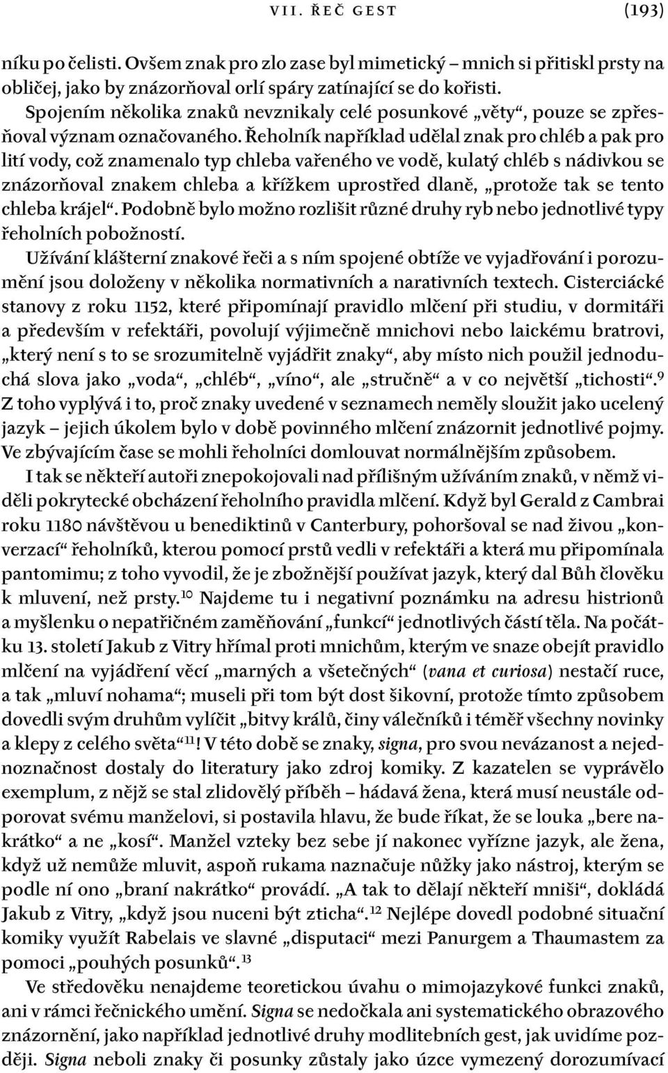 Řeholník například udělal znak pro chléb a pak pro lití vody, což znamenalo typ chleba vařeného ve vodě, kulatý chléb s nádivkou se znázorňoval znakem chleba a křížkem uprostřed dlaně, protože tak se