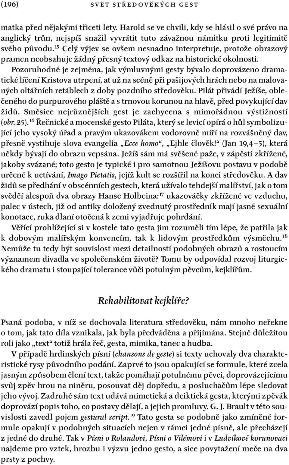 15 Celý výjev se ovšem nesnadno interpretuje, protože obrazový pramen neobsahuje žádný přesný textový odkaz na historické okolnosti.