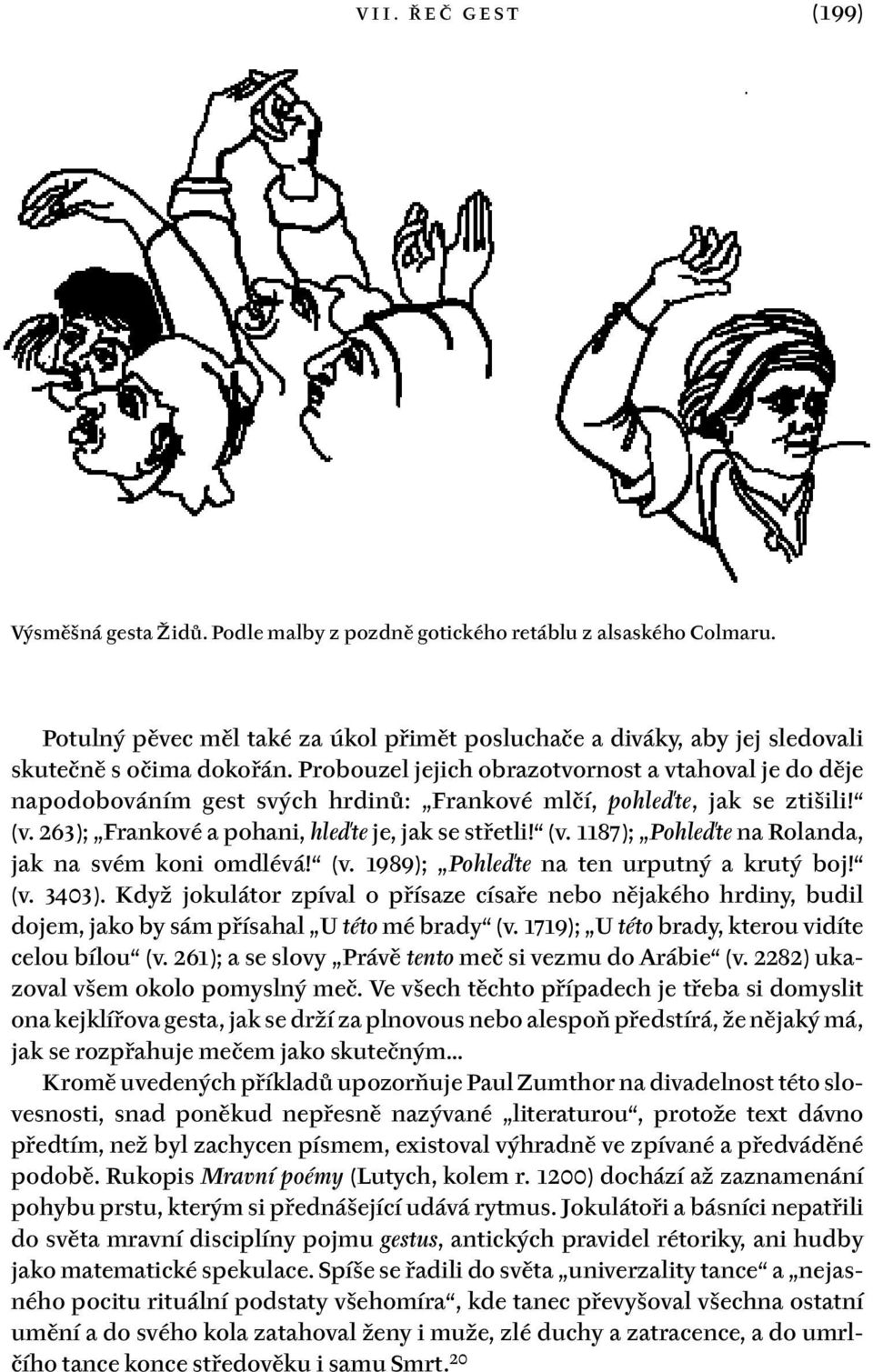 Probouzel jejich obrazotvornost a vtahoval je do děje napodobováním gest svých hrdinů: Frankové mlčí, pohleďte, jak se ztišili! (v. 263); Frankové a pohani, hleďte je, jak se střetli! (v. 1187); Pohleďte na Rolanda, jak na svém koni omdlévá!