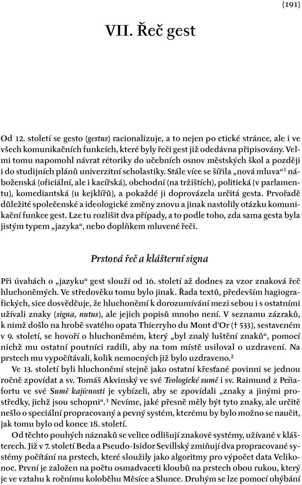 Stále více se šířila nová mluva 1 náboženská (oficiální, ale i kacířská), obchodní (na tržištích), politická (v parlamentu), komediantská (u kejklířů), a pokaždé ji doprovázela určitá gesta.