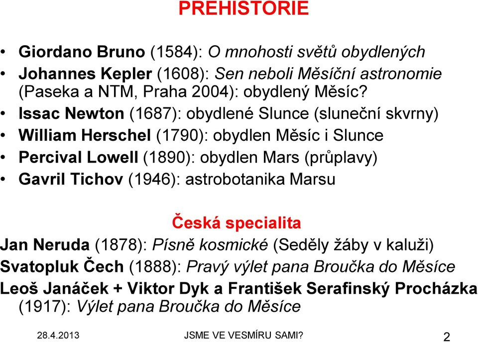 Issac Newton (1687): obydlené Slunce (sluneční skvrny) William Herschel (1790): obydlen Měsíc i Slunce Percival Lowell (1890): obydlen Mars (průplavy)