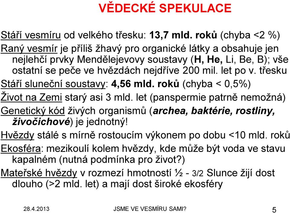 let po v. třesku Stáří sluneční soustavy: 4,56 mld. roků (chyba < 0,5%) Život na Zemi starý asi 3 mld.