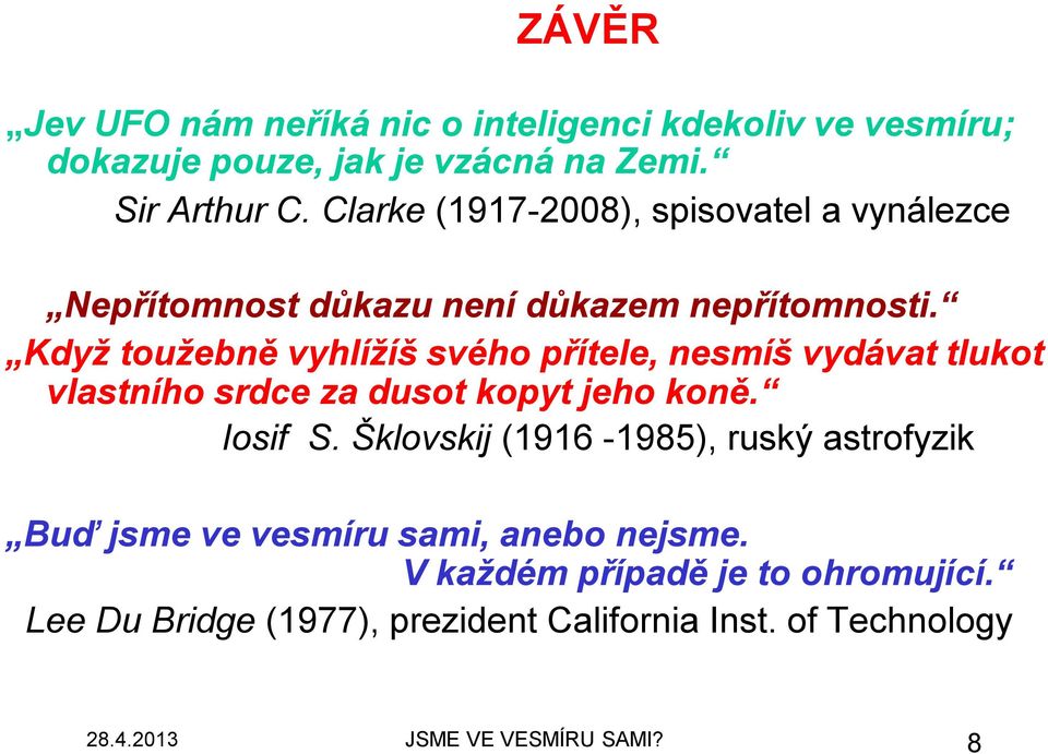 Když toužebně vyhlížíš svého přítele, nesmíš vydávat tlukot vlastního srdce za dusot kopyt jeho koně. Iosif S.