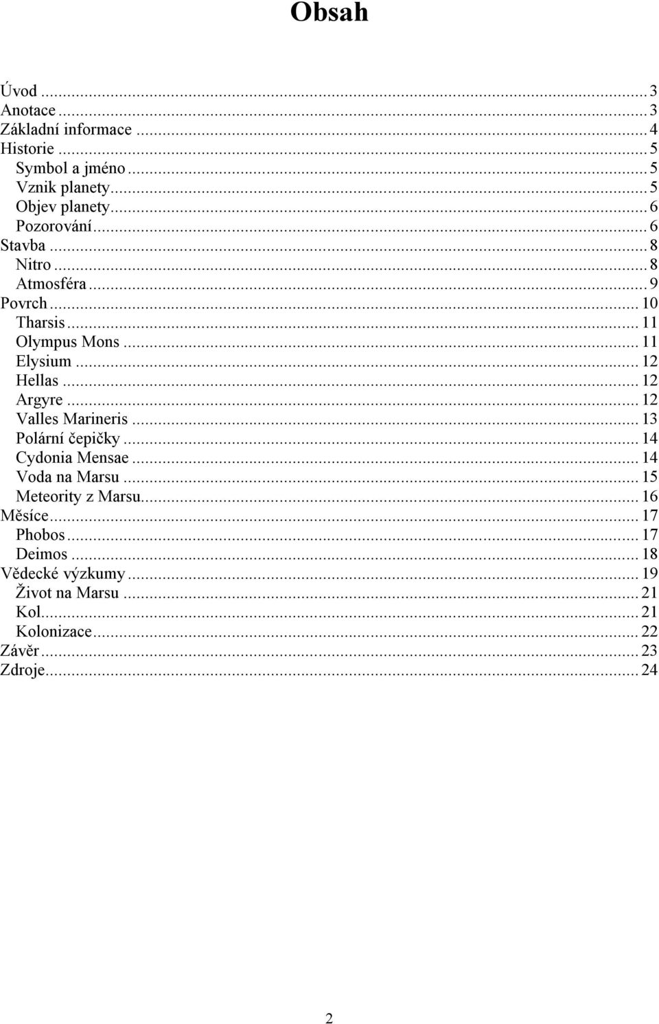.. 12 Argyre... 12 Valles Marineris... 13 Polární čepičky... 14 Cydonia Mensae... 14 Voda na Marsu... 15 Meteority z Marsu.