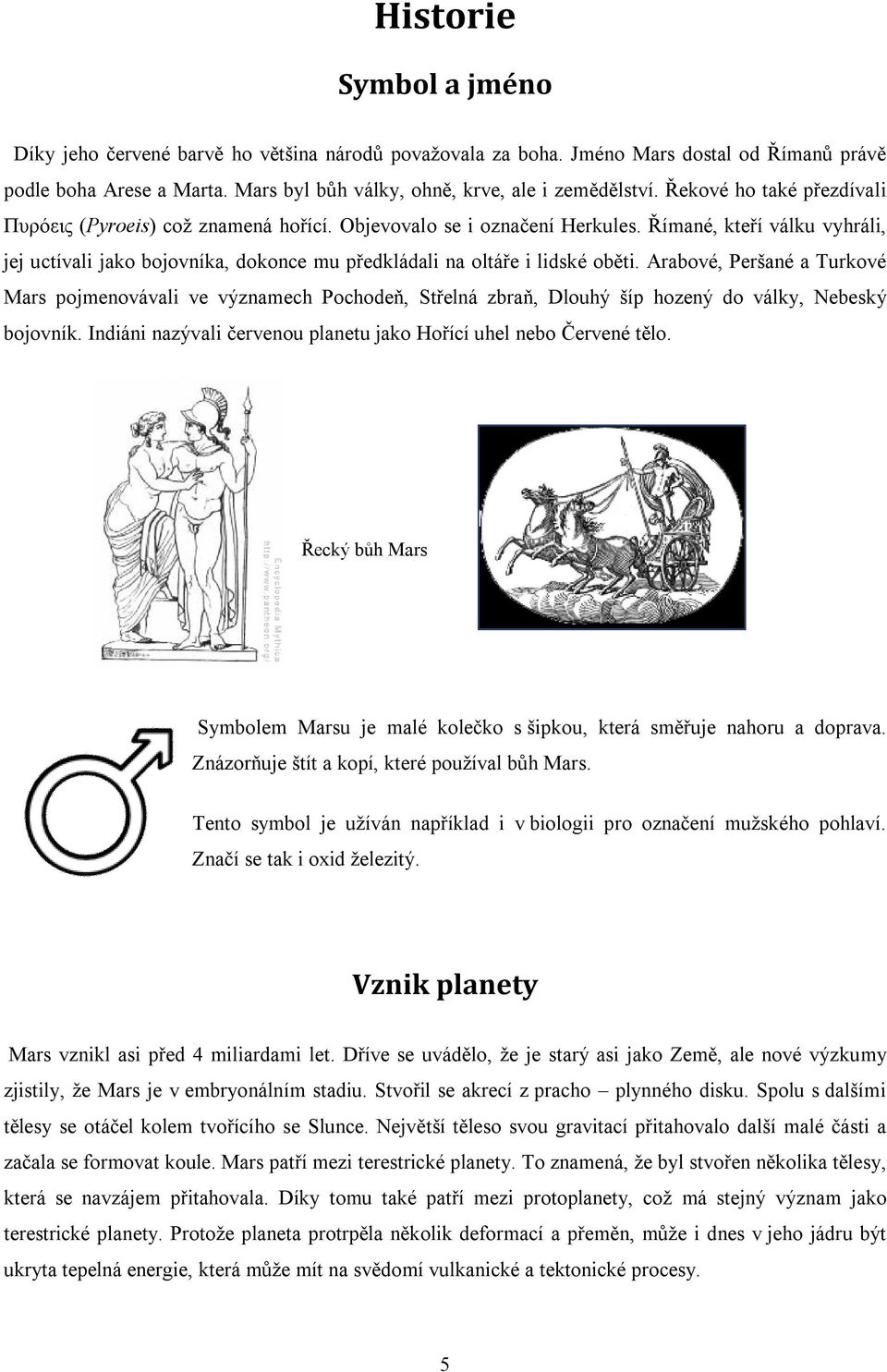 Římané, kteří válku vyhráli, jej uctívali jako bojovníka, dokonce mu předkládali na oltáře i lidské oběti.