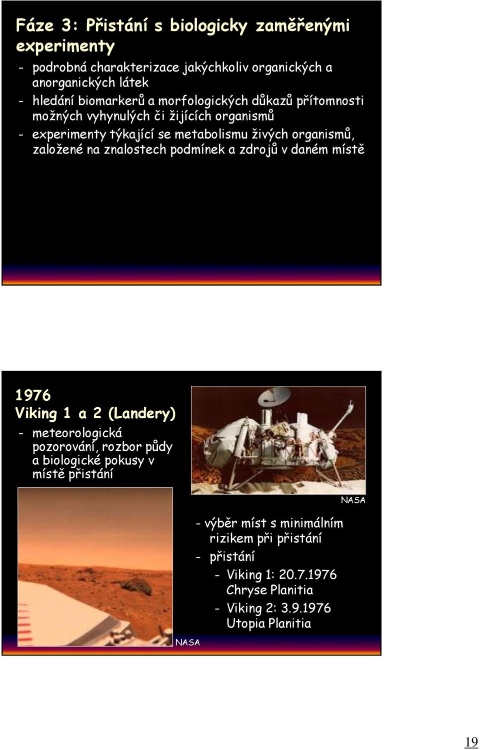 organismů, založené na znalostech podmínek a zdrojů v daném místě 1976 Viking 1 a 2 (Landery) meteorologická pozorování, rozbor půdy a