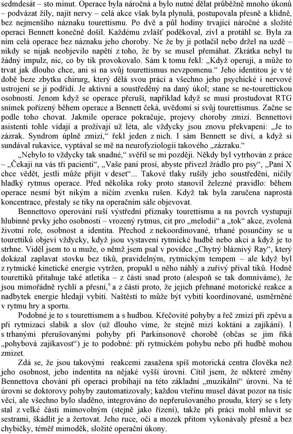 Po dvě a půl hodiny trvající náročné a složité operaci Bennett konečně došil. Každému zvlášť poděkoval, zívl a protáhl se. Byla za ním celá operace bez náznaku jeho choroby.