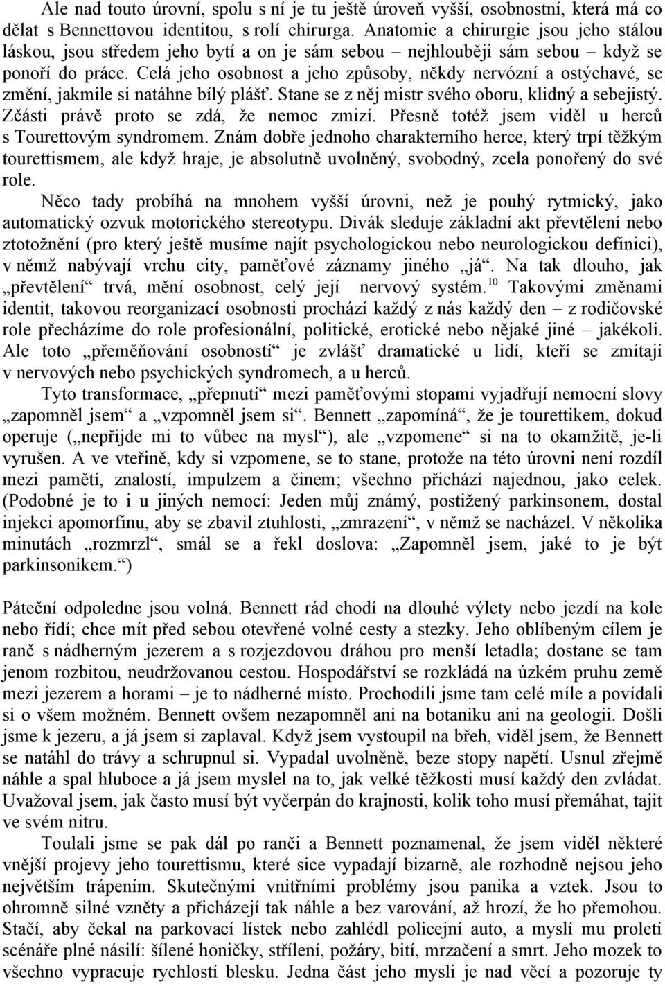 Celá jeho osobnost a jeho způsoby, někdy nervózní a ostýchavé, se změní, jakmile si natáhne bílý plášť. Stane se z něj mistr svého oboru, klidný a sebejistý. Zčásti právě proto se zdá, že nemoc zmizí.