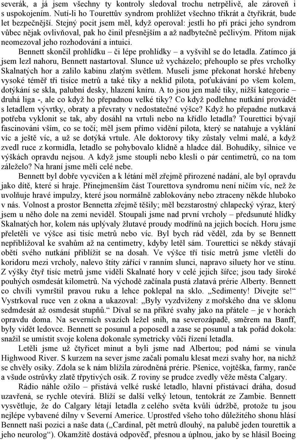 Bennett skončil prohlídku či lépe prohlídky a vyšvihl se do letadla. Zatímco já jsem lezl nahoru, Bennett nastartoval.