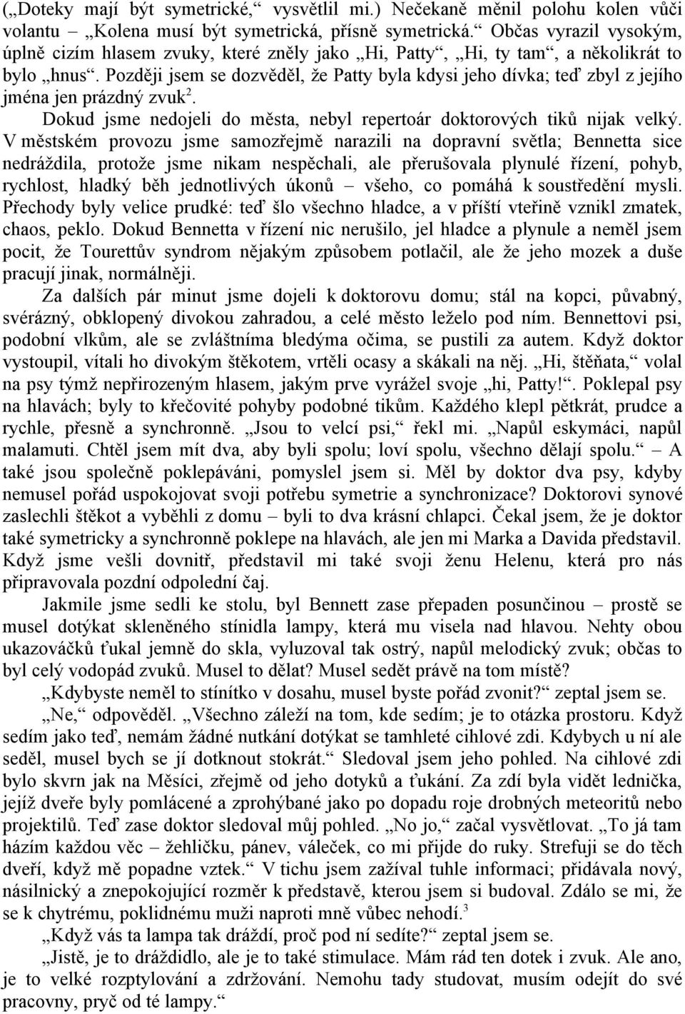 Později jsem se dozvěděl, že Patty byla kdysi jeho dívka; teď zbyl z jejího jména jen prázdný zvuk 2. Dokud jsme nedojeli do města, nebyl repertoár doktorových tiků nijak velký.