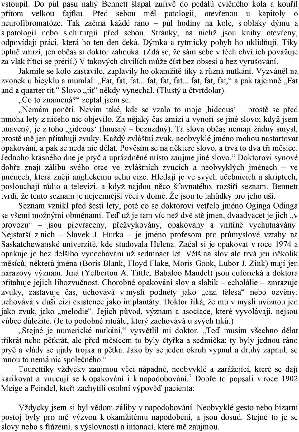 Dýmka a rytmický pohyb ho uklidňují. Tiky úplně zmizí, jen občas si doktor zahouká. (Zdá se, že sám sebe v těch chvílích považuje za vlak řítící se prérií.