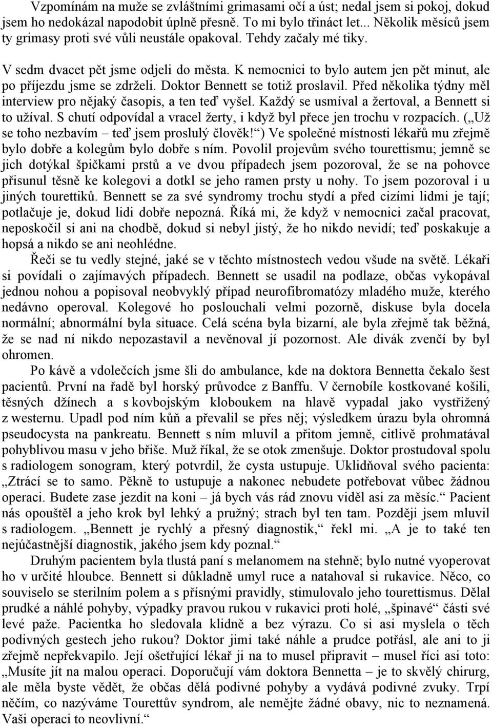 K nemocnici to bylo autem jen pět minut, ale po příjezdu jsme se zdrželi. Doktor Bennett se totiž proslavil. Před několika týdny měl interview pro nějaký časopis, a ten teď vyšel.