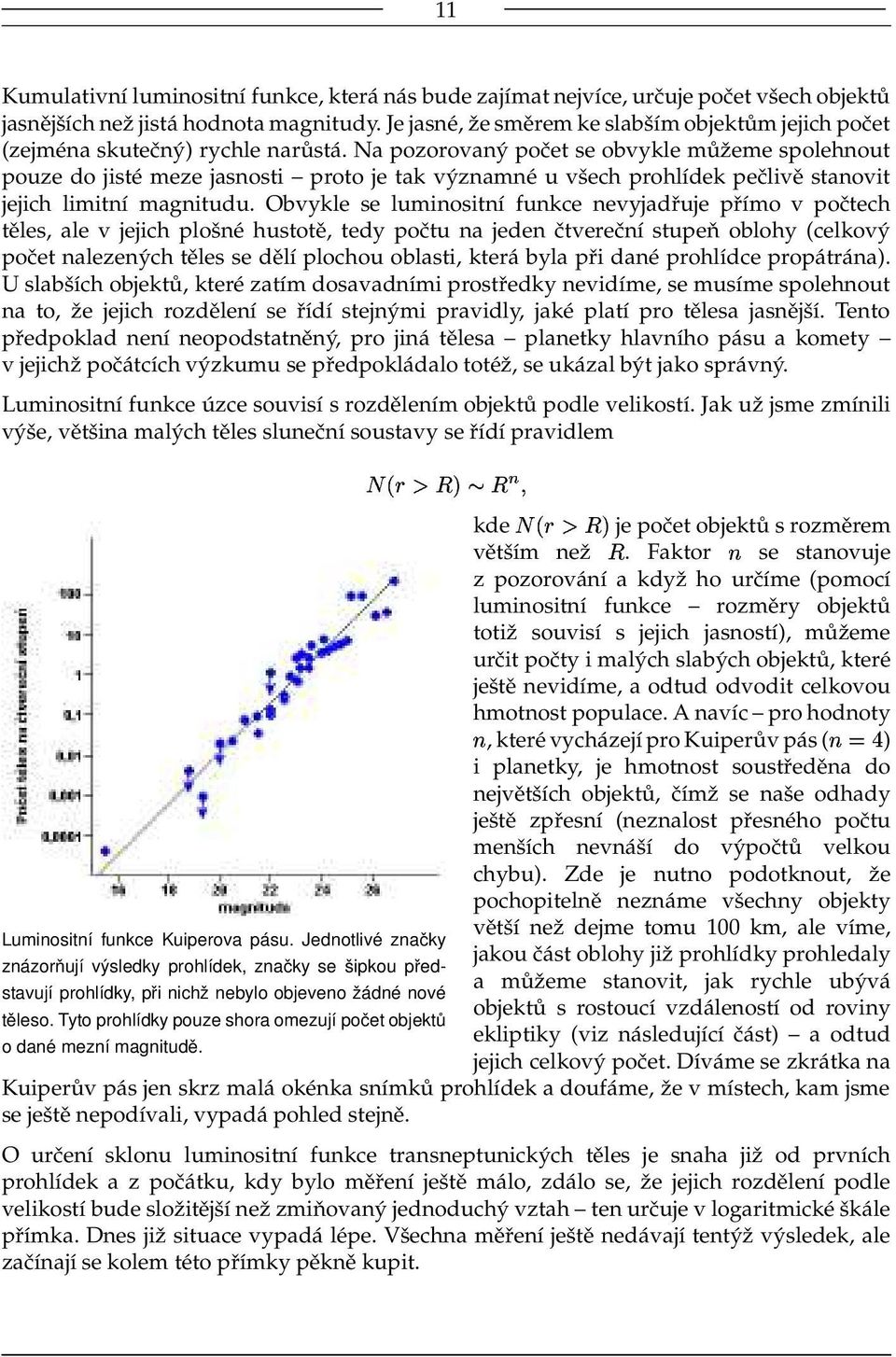 Na pozorovaný počet se obvykle můžeme spolehnout pouze do jisté meze jasnosti proto je tak významné u všech prohlídek pečlivě stanovit jejich limitní magnitudu.