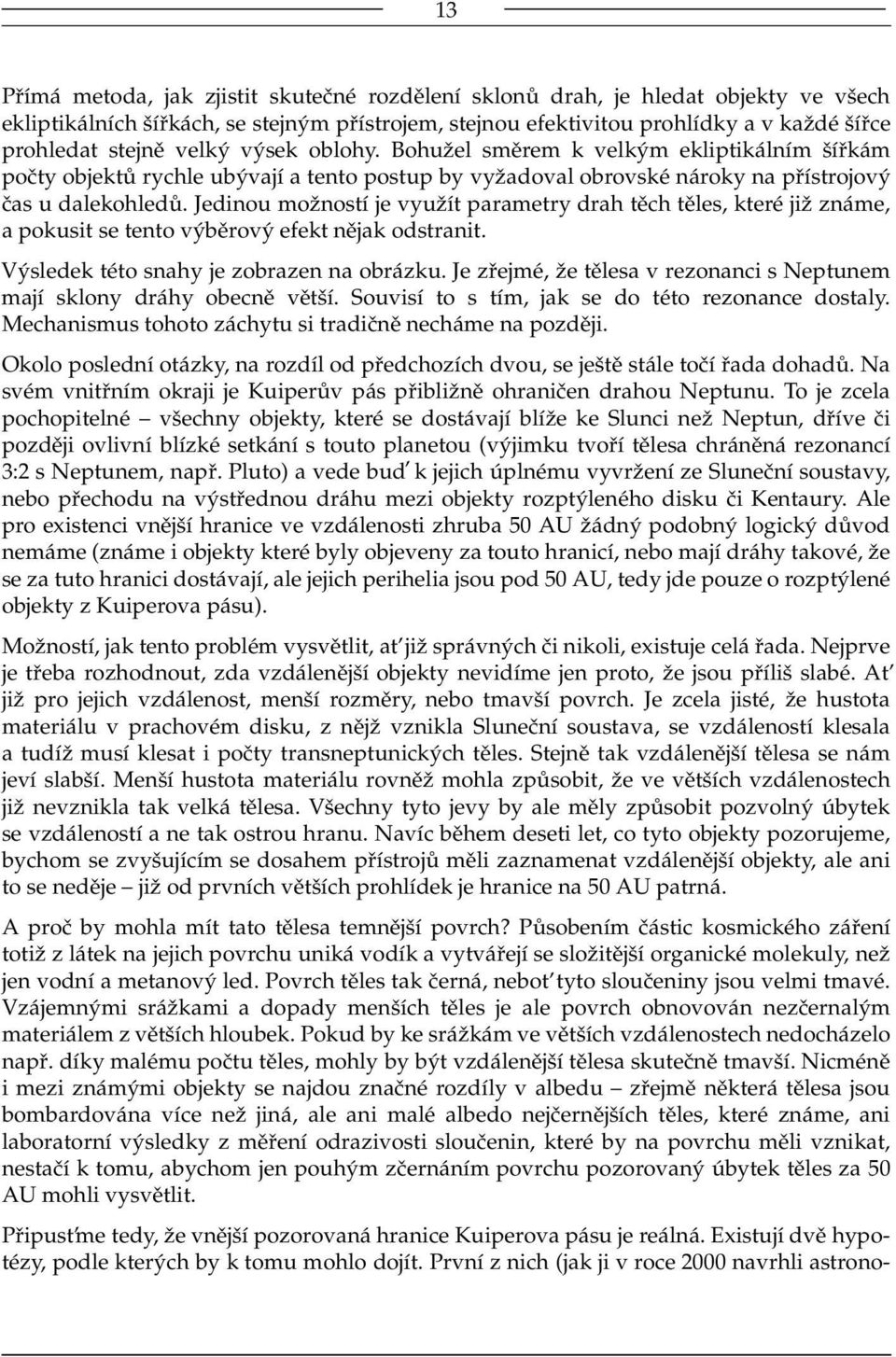 Jedinou možností je využít parametry drah těch těles, které již známe, a pokusit se tento výběrový efekt nějak odstranit. Výsledek této snahy je zobrazen na obrázku.