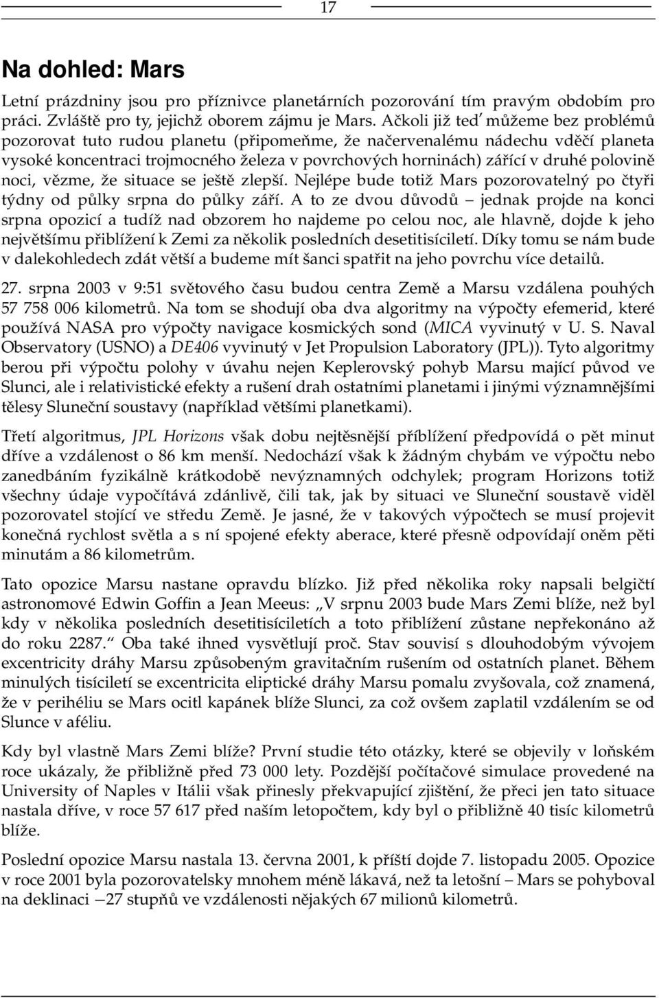 polovině noci, vězme, že situace se ještě zlepší. Nejlépe bude totiž Mars pozorovatelný po čtyři týdny od půlky srpna do půlky září.