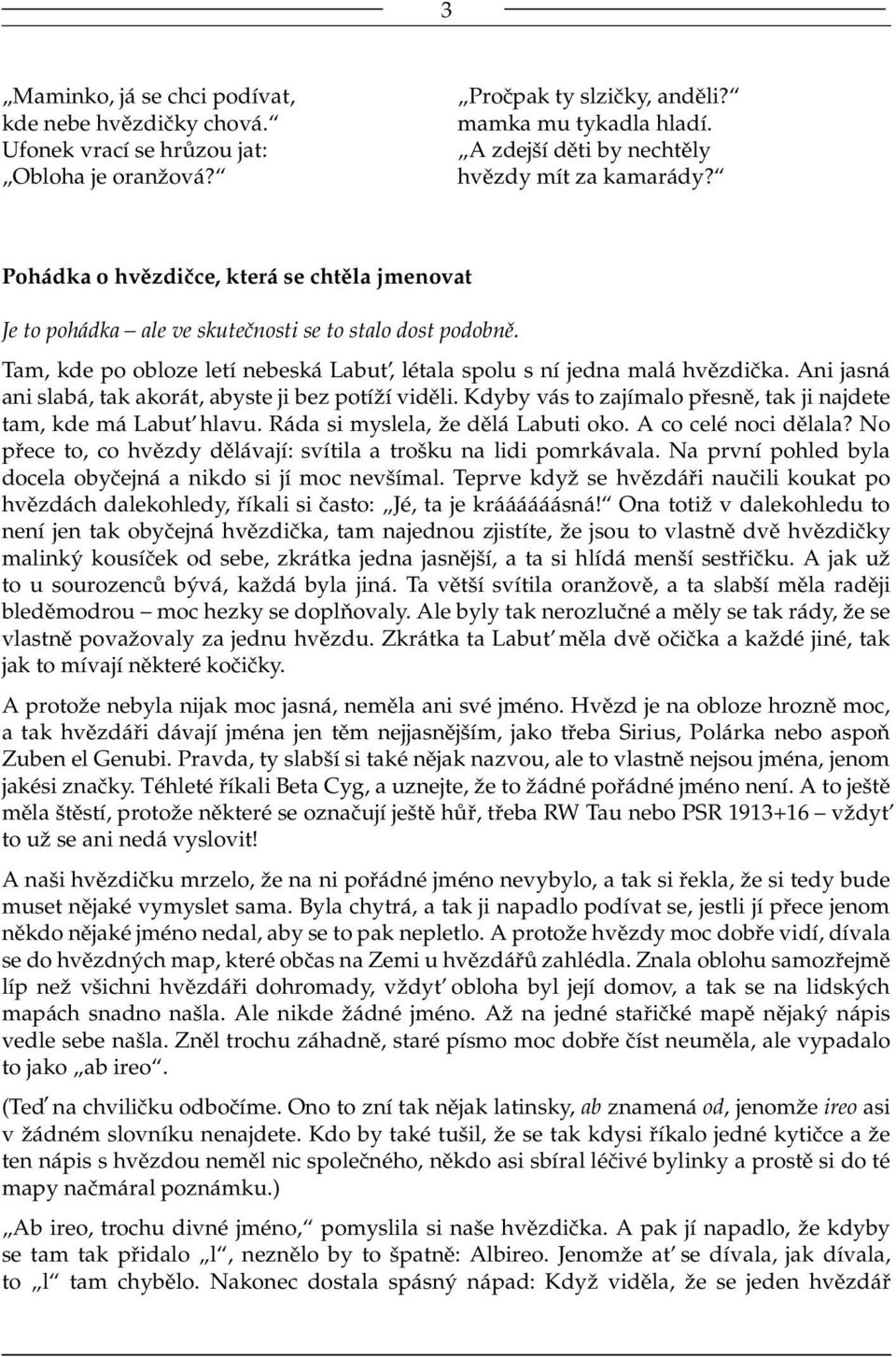 Tam, kde po obloze letí nebeská Labut, létala spolu s ní jedna malá hvězdička. Ani jasná ani slabá, tak akorát, abyste ji bez potíží viděli.