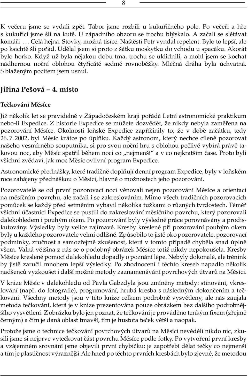 Když už byla nějakou dobu tma, trochu se uklidnili, a mohl jsem se kochat nádhernou noční oblohou čtyřicáté sedmé rovnoběžky. Mléčná dráha byla úchvatná. S blaženým pocitem jsem usnul.