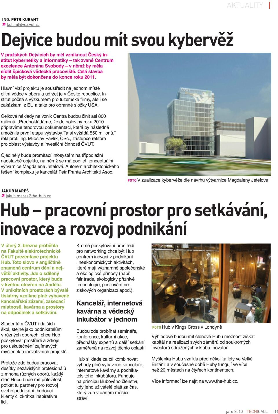 pracoviště. Celá stavba by měla být dokončena do konce roku 2011. Hlavní vizí projektu je soustředit na jednom místě elitní vědce v oboru a udržet je v České republice.