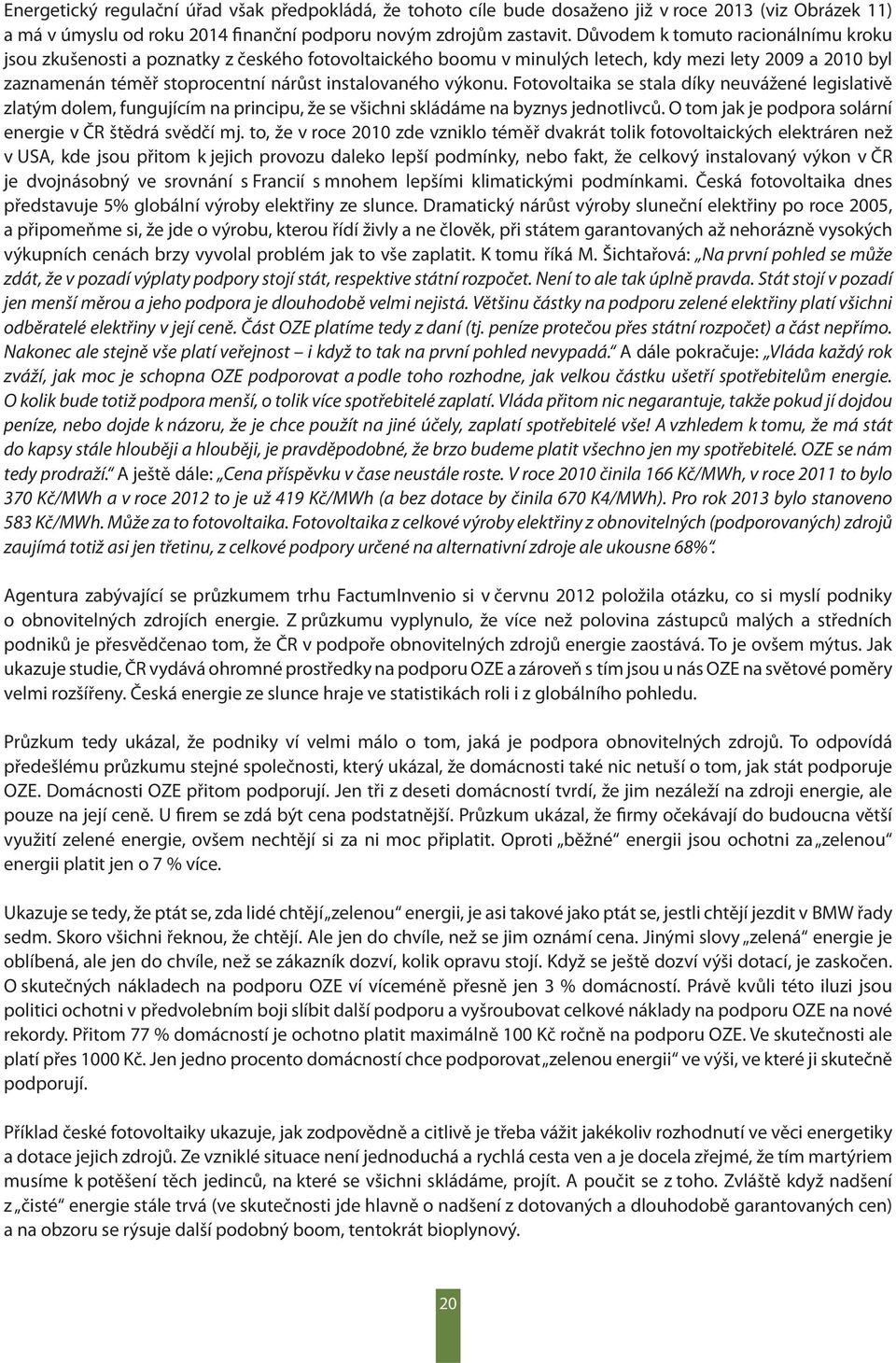 výkonu. Fotovoltaika se stala díky neuvážené legislativě zlatým dolem, fungujícím na principu, že se všichni skládáme na byznys jednotlivců. O tom jak je podpora solární energie v ČR štědrá svědčí mj.