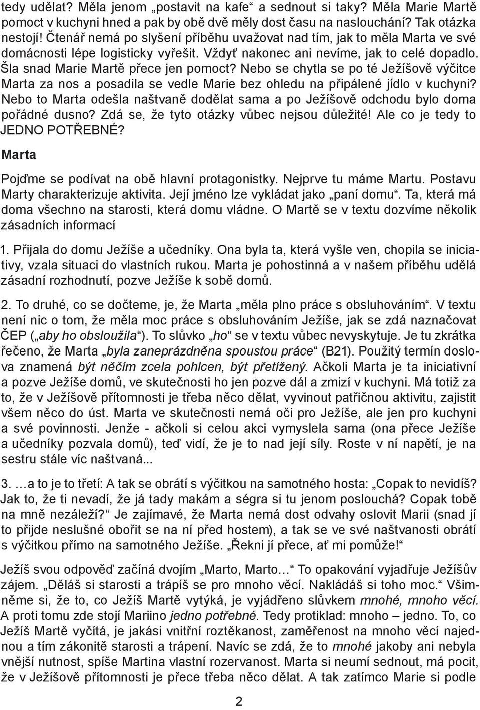 Nebo se chytla se po té Ježíšově výčitce Marta za nos a posadila se vedle Marie bez ohledu na připálené jídlo v kuchyni?