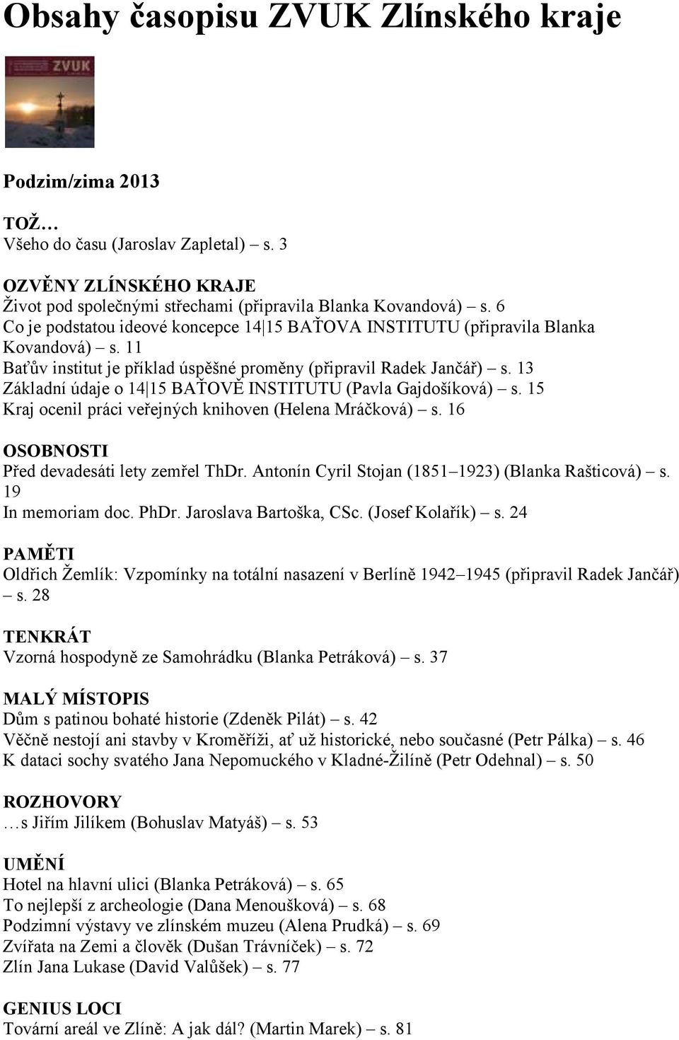 13 Základní údaje o 14 15 BAŤOVĚ INSTITUTU (Pavla Gajdošíková) s. 15 Kraj ocenil práci veřejných knihoven (Helena Mráčková) s. 16 Před devadesáti lety zemřel ThDr.