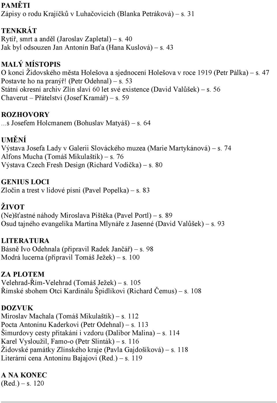 53 Státní okresní archiv Zlín slaví 60 let své existence (David Valůšek) s. 56 Chaverut Přátelství (Josef Kramář) s. 59...s Josefem Holcmanem (Bohuslav Matyáš) s.