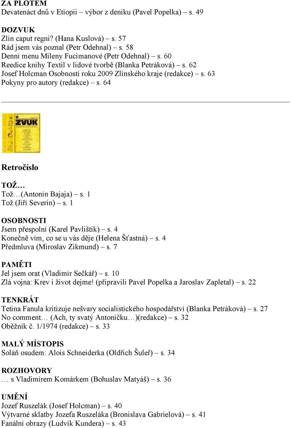 64 Retročíslo TOŽ Tož (Antonín Bajaja) s. 1 Tož (Jiří Severin) s. 1 Jsem přespolní (Karel Pavlištík) s. 4 Konečně vím, co se u vás děje (Helena Šťastná) s. 4 Předmluva (Miroslav Zikmund) s.