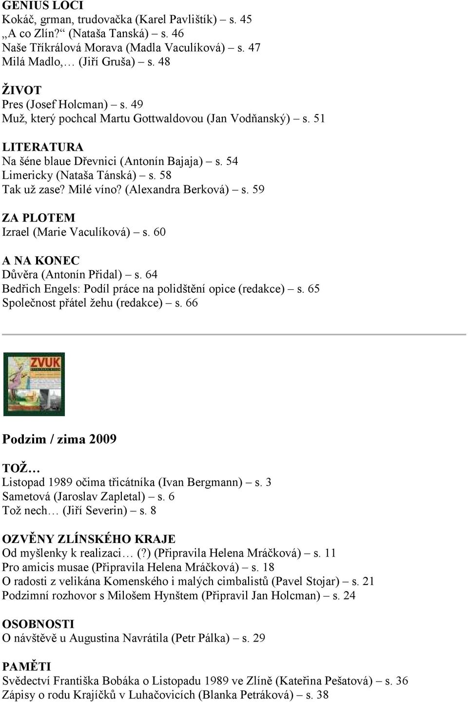 59 Izrael (Marie Vaculíková) s. 60 A NA KONEC Důvěra (Antonín Přidal) s. 64 Bedřich Engels: Podíl práce na polidštění opice (redakce) s. 65 Společnost přátel žehu (redakce) s.