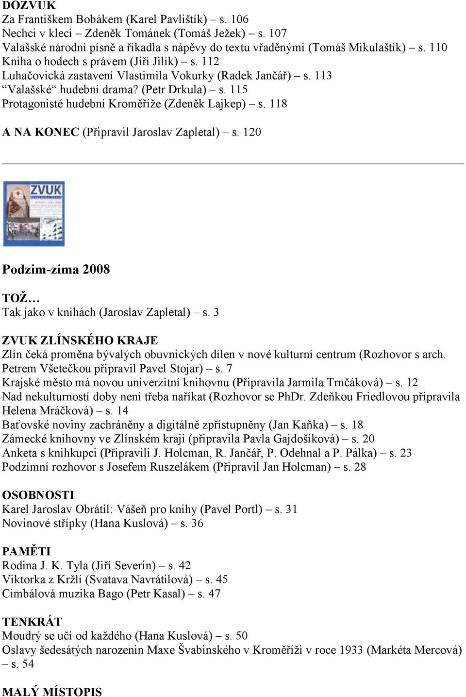 115 Protagonisté hudební Kroměříže (Zdeněk Lajkep) s. 118 A NA KONEC (Připravil Jaroslav Zapletal) s. 120 Podzim-zima 2008 TOŽ Tak jako v knihách (Jaroslav Zapletal) s.