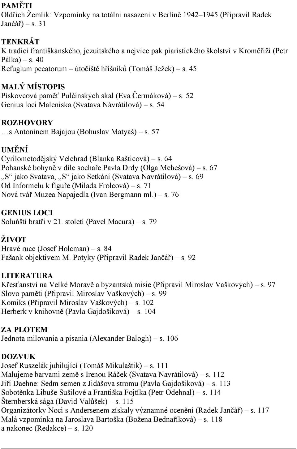 54 s Antonínem Bajajou (Bohuslav Matyáš) s. 57 Cyrilometodějský Velehrad (Blanka Rašticová) s. 64 Pohanské bohyně v díle sochaře Pavla Drdy (Olga Mehešová) s.