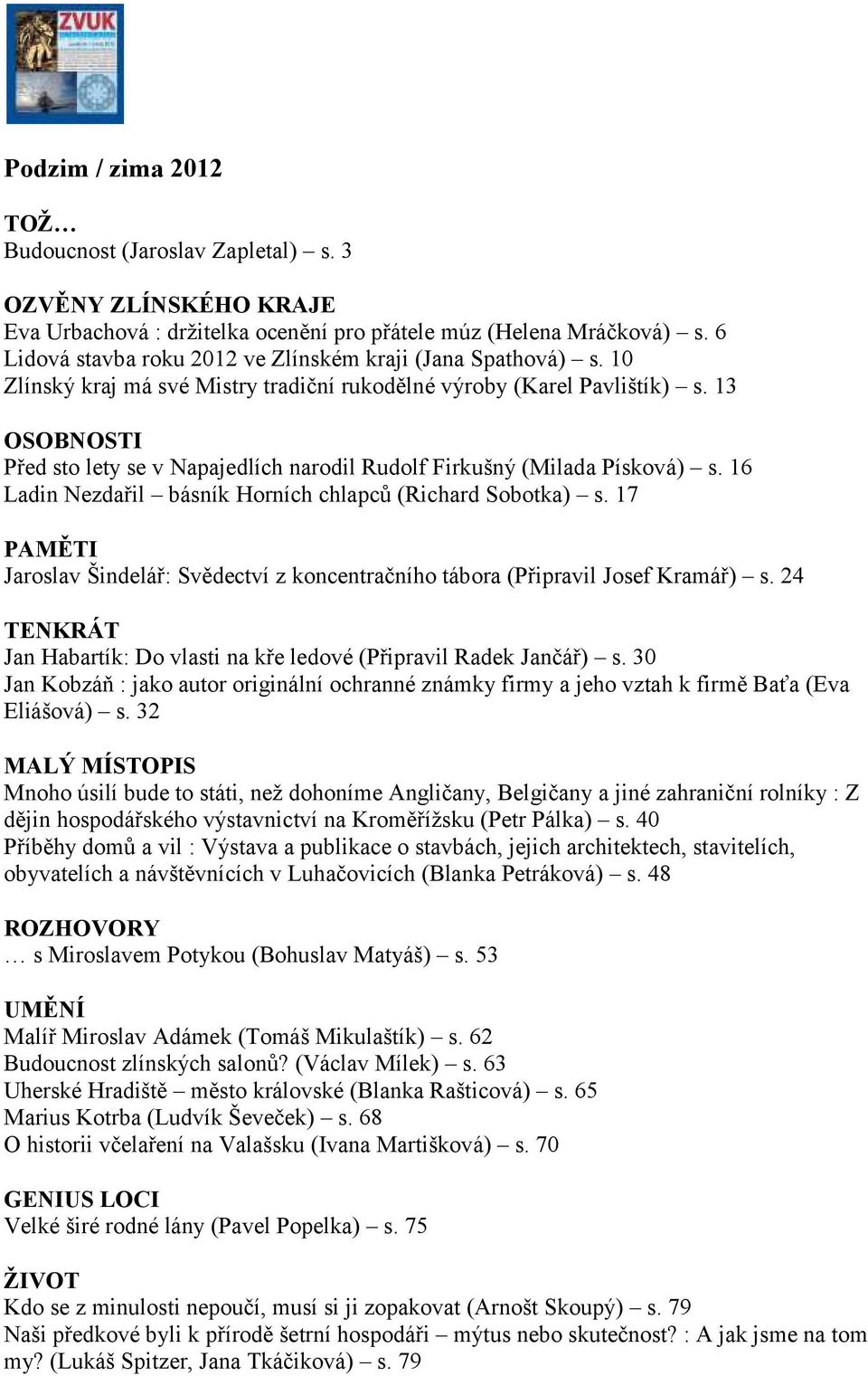 13 Před sto lety se v Napajedlích narodil Rudolf Firkušný (Milada Písková) s. 16 Ladin Nezdařil básník Horních chlapců (Richard Sobotka) s.