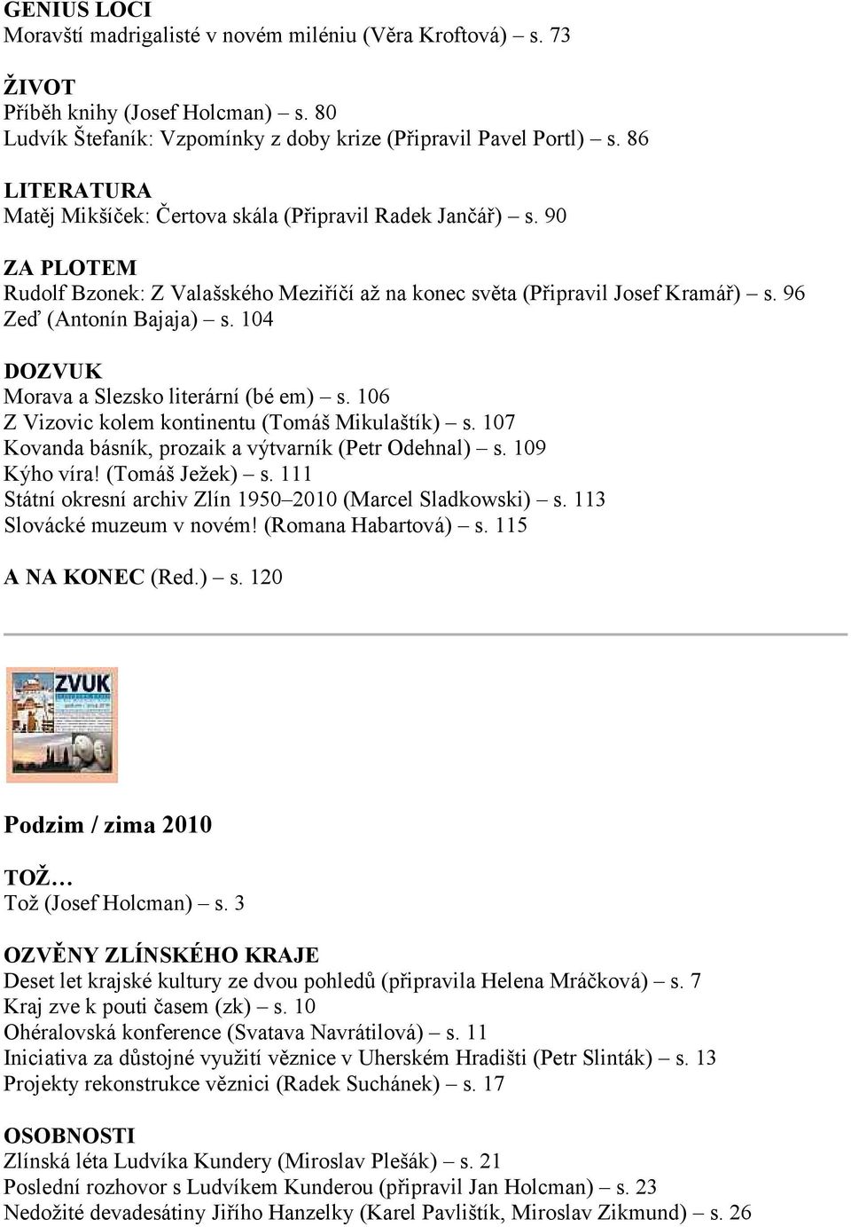 104 Morava a Slezsko literární (bé em) s. 106 Z Vizovic kolem kontinentu (Tomáš Mikulaštík) s. 107 Kovanda básník, prozaik a výtvarník (Petr Odehnal) s. 109 Kýho víra! (Tomáš Ježek) s.