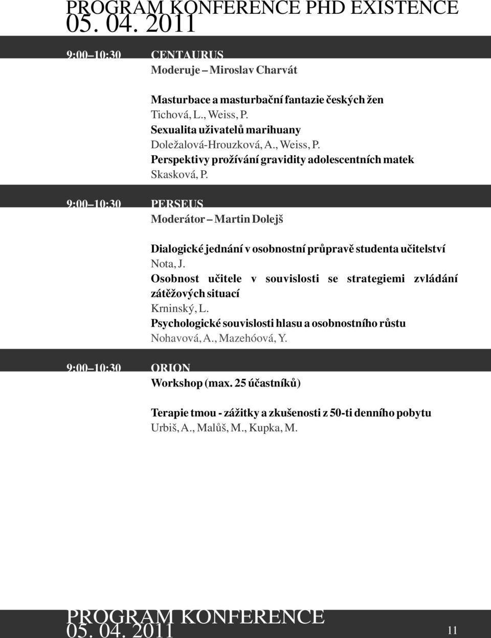 9:00 10:30 PERSEUS Moderátor Martin Dolejš Dialogické jednání v osobnostní průpravě studenta učitelství Nota, J.