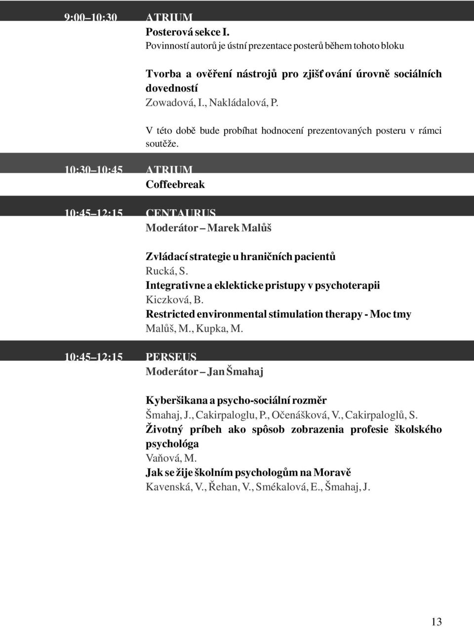 V této době bude probíhat hodnocení prezentovaných posteru v rámci soutěže. 10:45 12:15 CENTAURUS Moderátor Marek Malůš Zvládací strategie u hraničních pacientů Rucká, S.