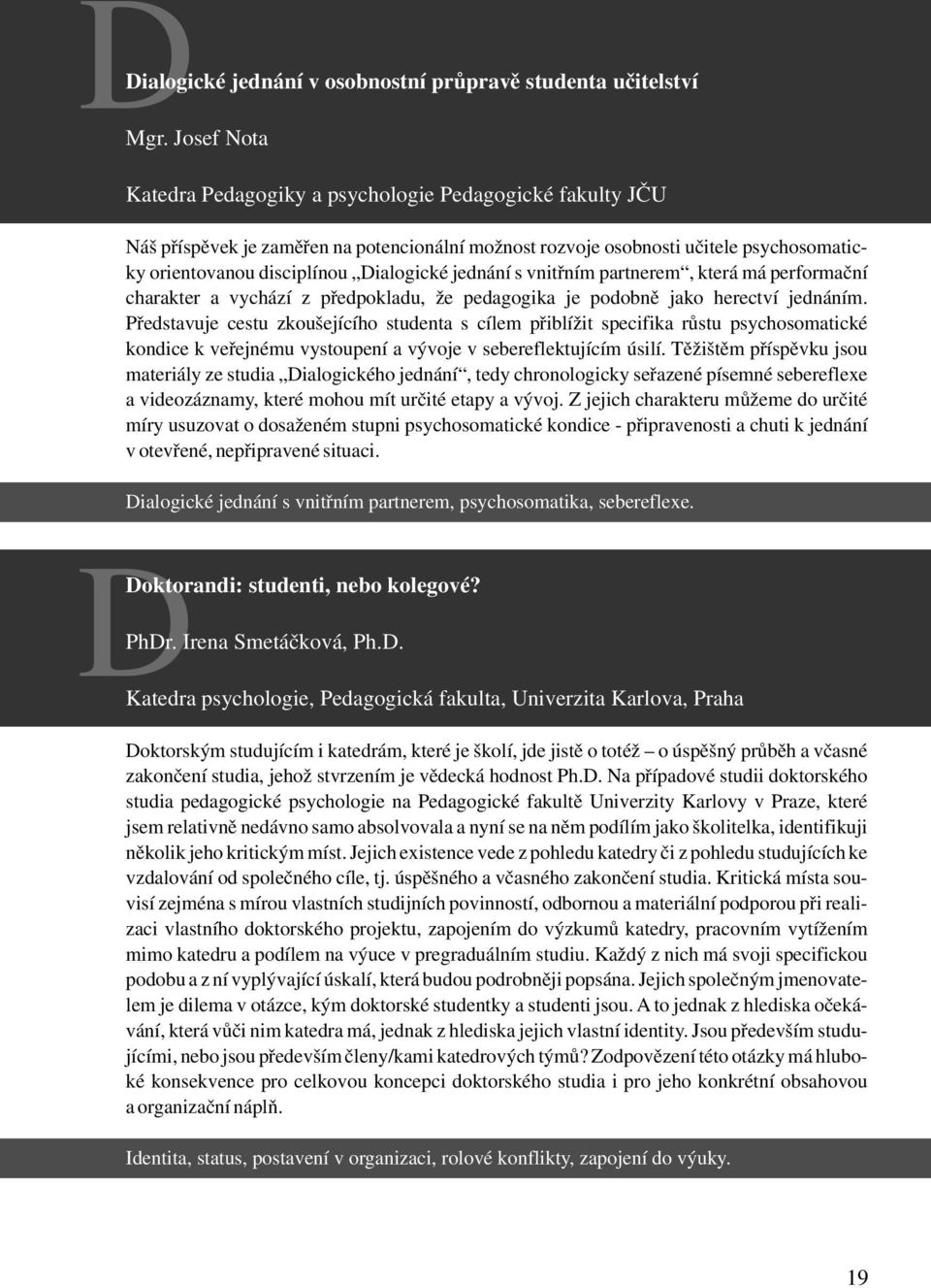 jednání s vnitřním partnerem, která má performační charakter a vychází z předpokladu, že pedagogika je podobně jako herectví jednáním.