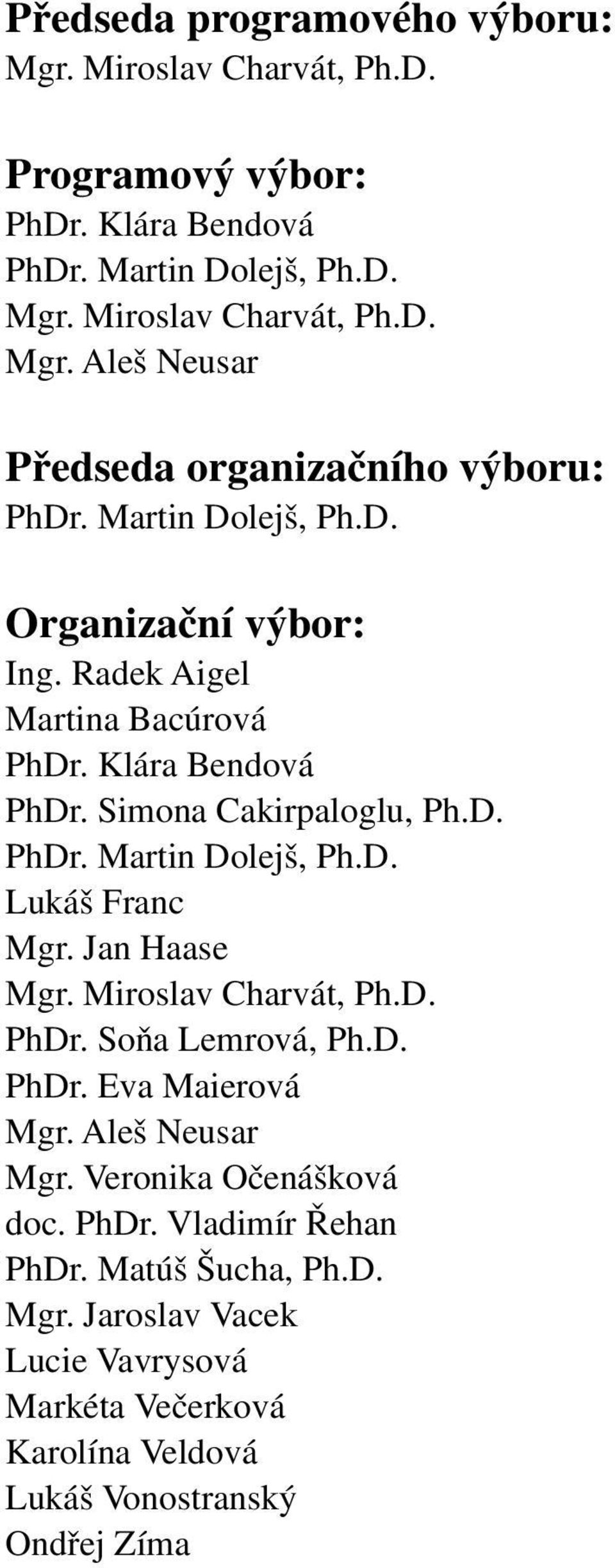 Jan Haase Mgr. Miroslav Charvát, Ph.D. PhDr. Soňa Lemrová, Ph.D. PhDr. Eva Maierová Mgr. Aleš Neusar Mgr. Veronika Očenášková doc. PhDr. Vladimír Řehan PhDr.