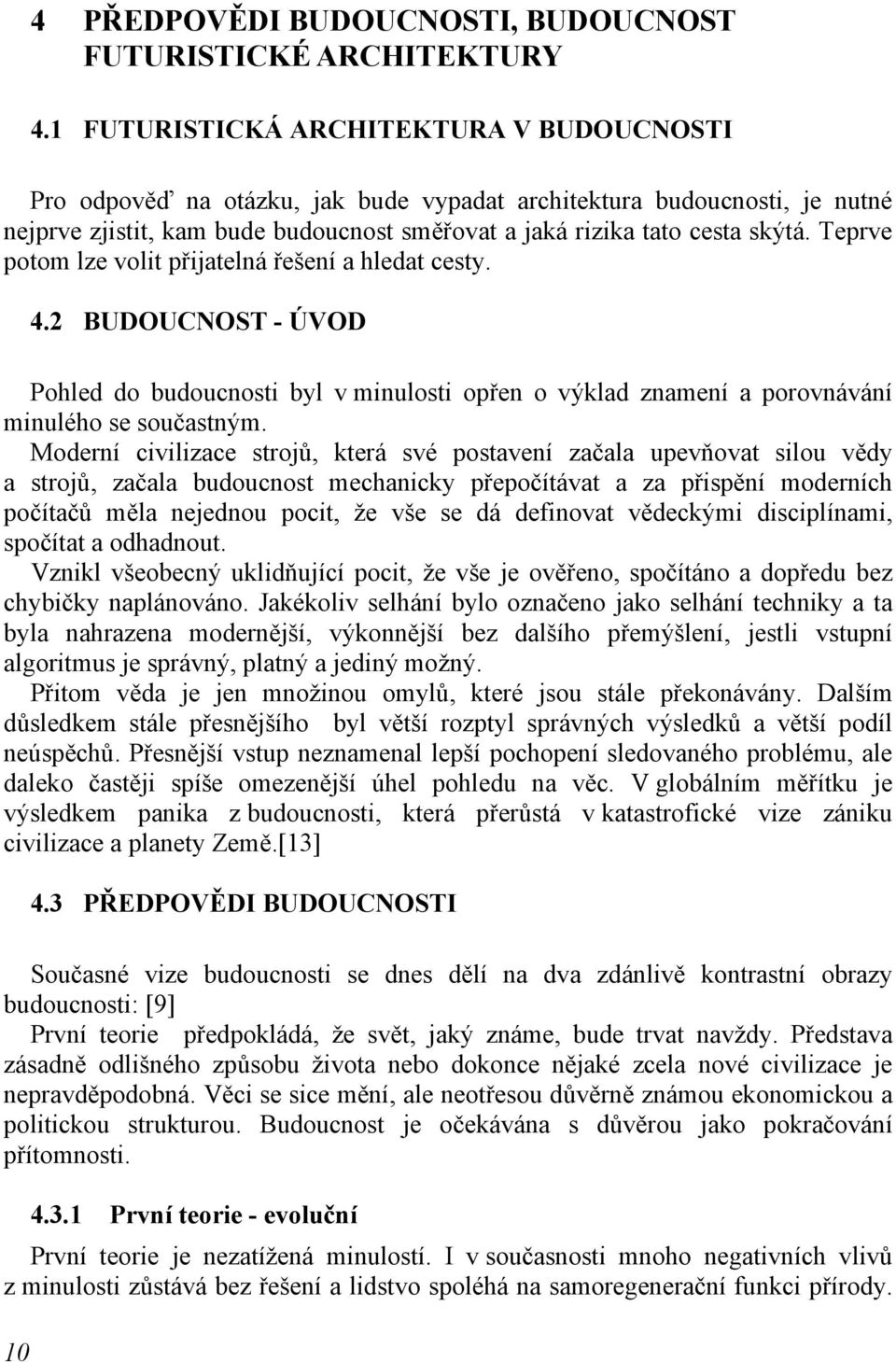 Teprve potom lze volit přijatelná řešení a hledat cesty. 4.2 BUDOUCNOST - ÚVOD Pohled do budoucnosti byl v minulosti opřen o výklad znamení a porovnávání minulého se součastným.