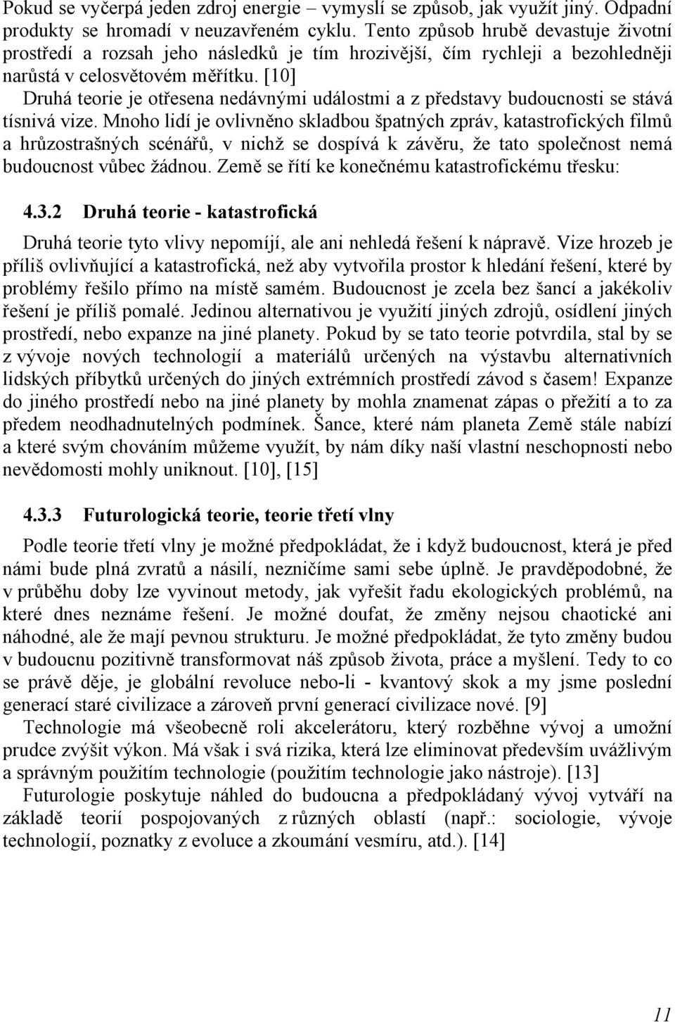 [10] Druhá teorie je otřesena nedávnými událostmi a z představy budoucnosti se stává tísnivá vize.