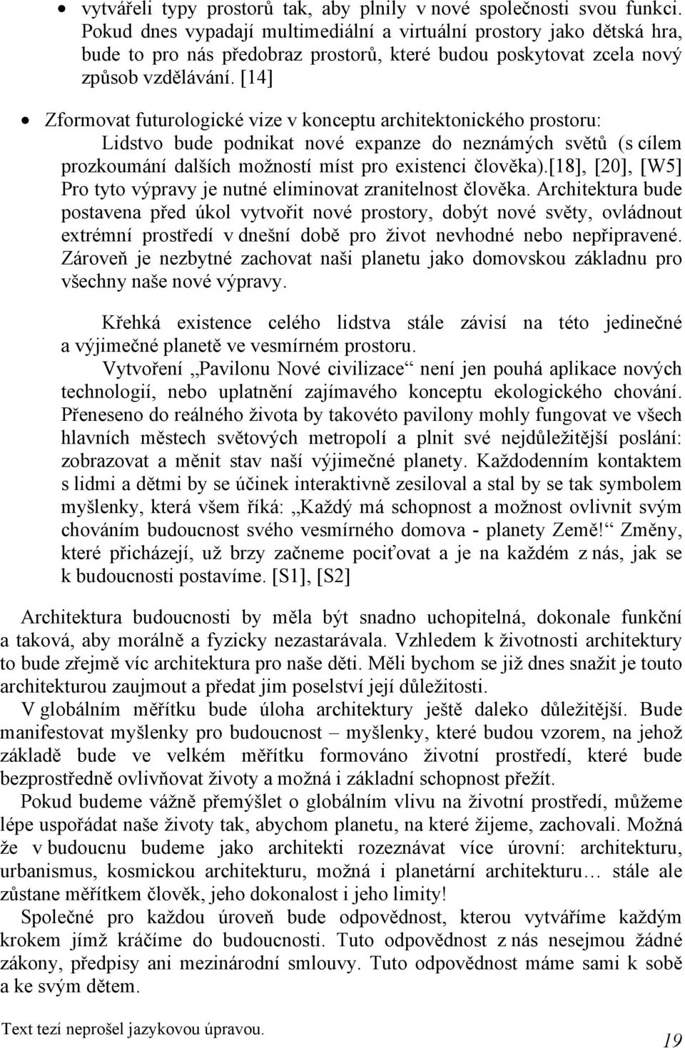 [14] Zformovat futurologické vize v konceptu architektonického prostoru: Lidstvo bude podnikat nové expanze do neznámých světů (s cílem prozkoumání dalších možností míst pro existenci člověka).