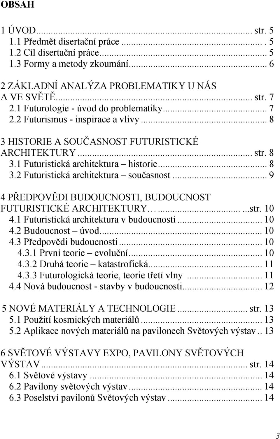 .. 9 4 PŘEDPOVĚDI BUDOUCNOSTI, BUDOUCNOST FUTURISTICKÉ ARCHITEKTURY......str. 10 4.1 Futuristická architektura v budoucnosti... 10 4.2 Budoucnost úvod... 10 4.3 Předpovědi budoucnosti... 10 4.3.1 První teorie evoluční.