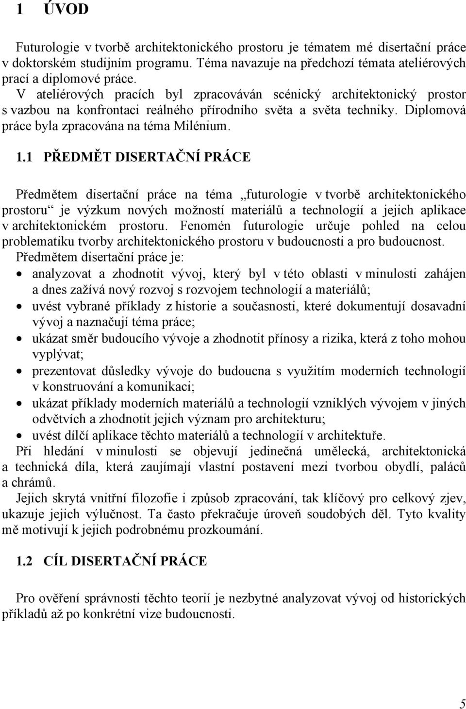 1 PŘEDMĚT DISERTAČNÍ PRÁCE Předmětem disertační práce na téma futurologie v tvorbě architektonického prostoru je výzkum nových možností materiálů a technologií a jejich aplikace v architektonickém