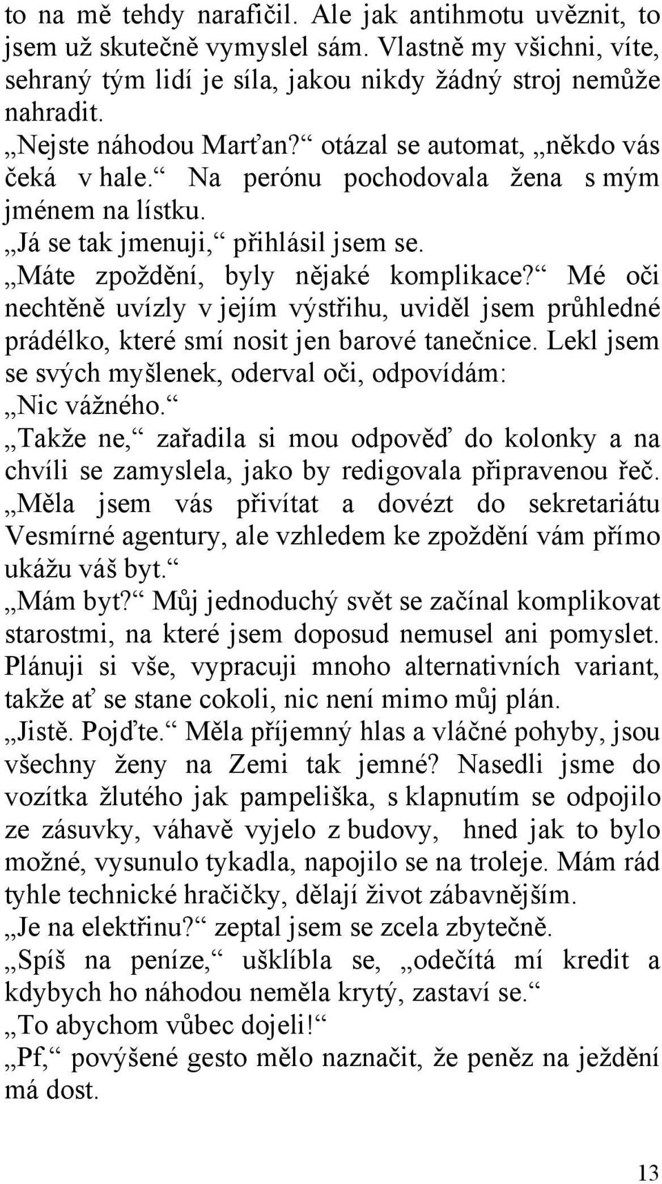 Mé oči nechtěně uvízly v jejím výstřihu, uviděl jsem průhledné prádélko, které smí nosit jen barové tanečnice. Lekl jsem se svých myšlenek, oderval oči, odpovídám: Nic vážného.