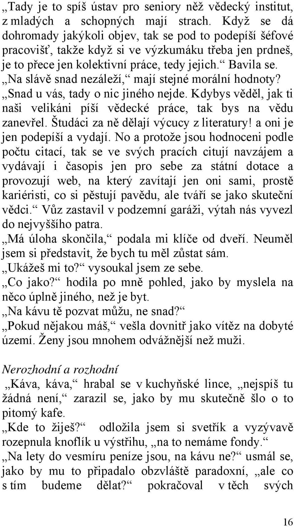 Na slávě snad nezáleží, mají stejné morální hodnoty? Snad u vás, tady o nic jiného nejde. Kdybys věděl, jak ti naši velikáni píší vědecké práce, tak bys na vědu zanevřel.