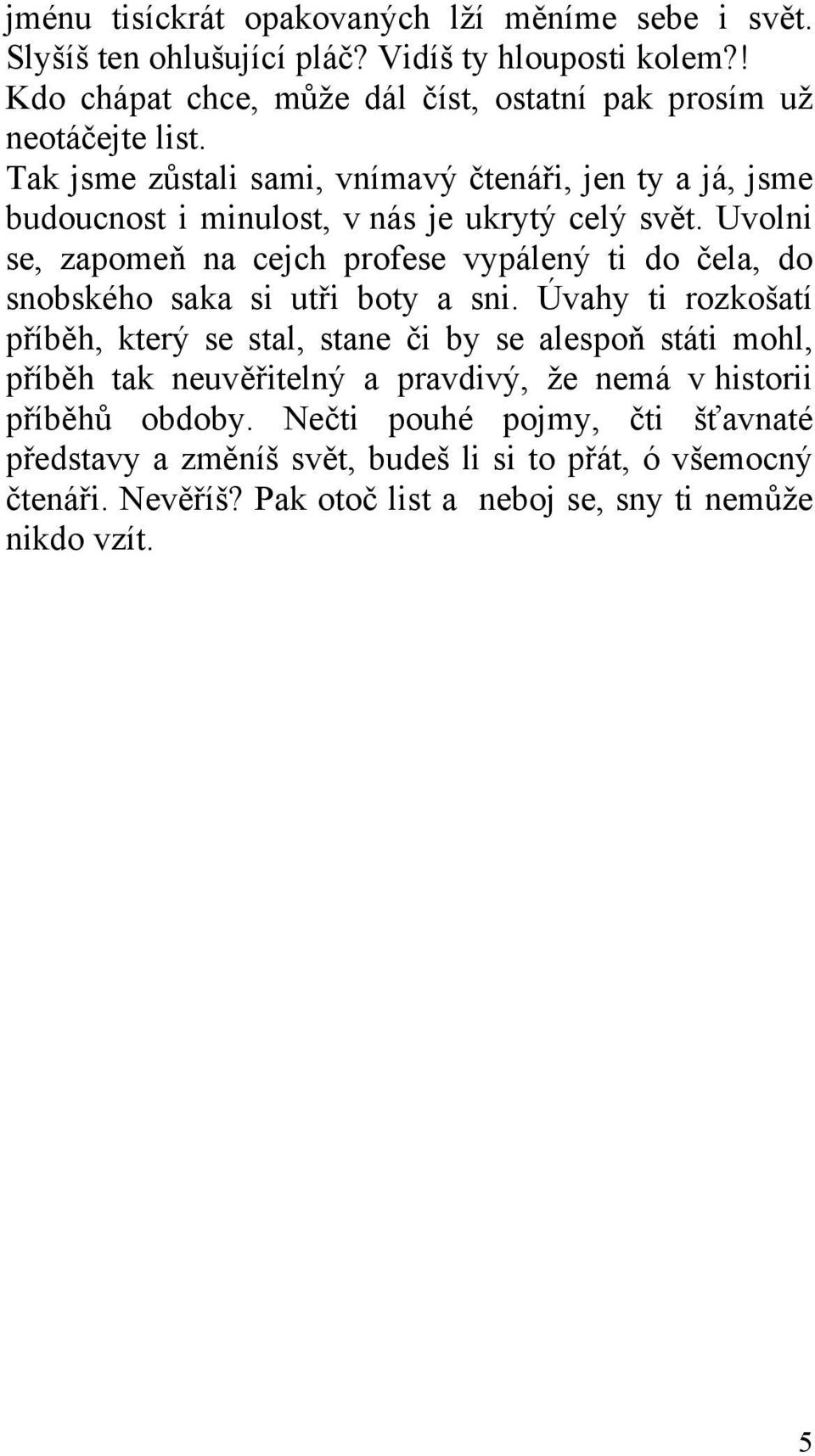 Tak jsme zůstali sami, vnímavý čtenáři, jen ty a já, jsme budoucnost i minulost, v nás je ukrytý celý svět.