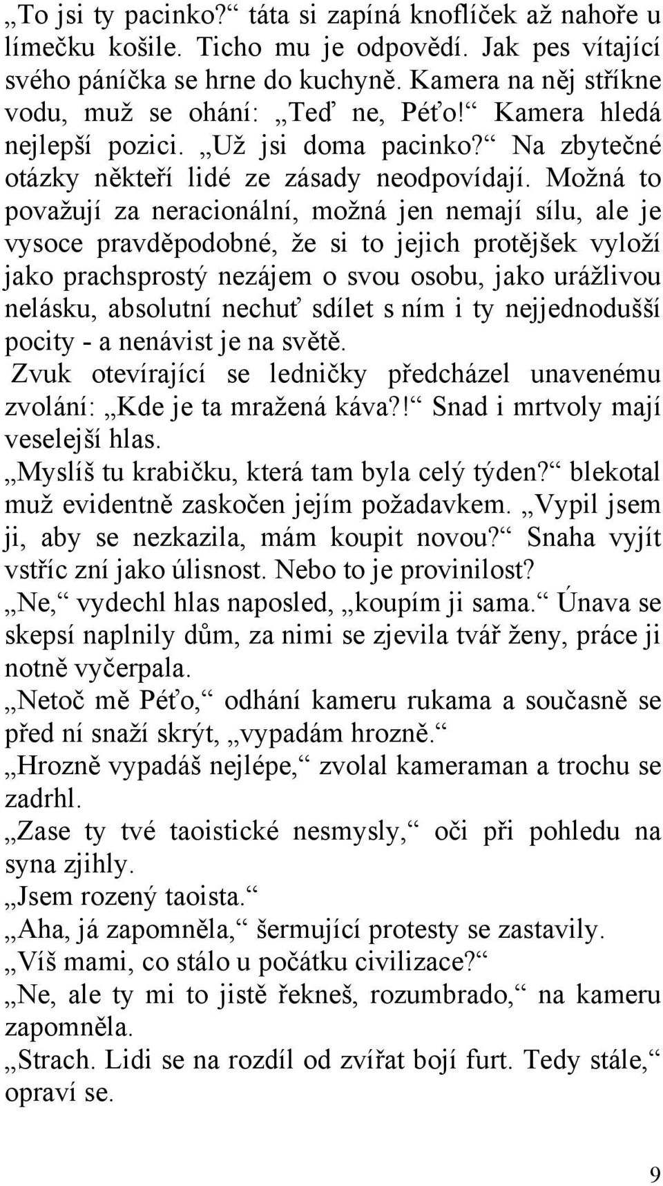 Možná to považují za neracionální, možná jen nemají sílu, ale je vysoce pravděpodobné, že si to jejich protějšek vyloží jako prachsprostý nezájem o svou osobu, jako urážlivou nelásku, absolutní