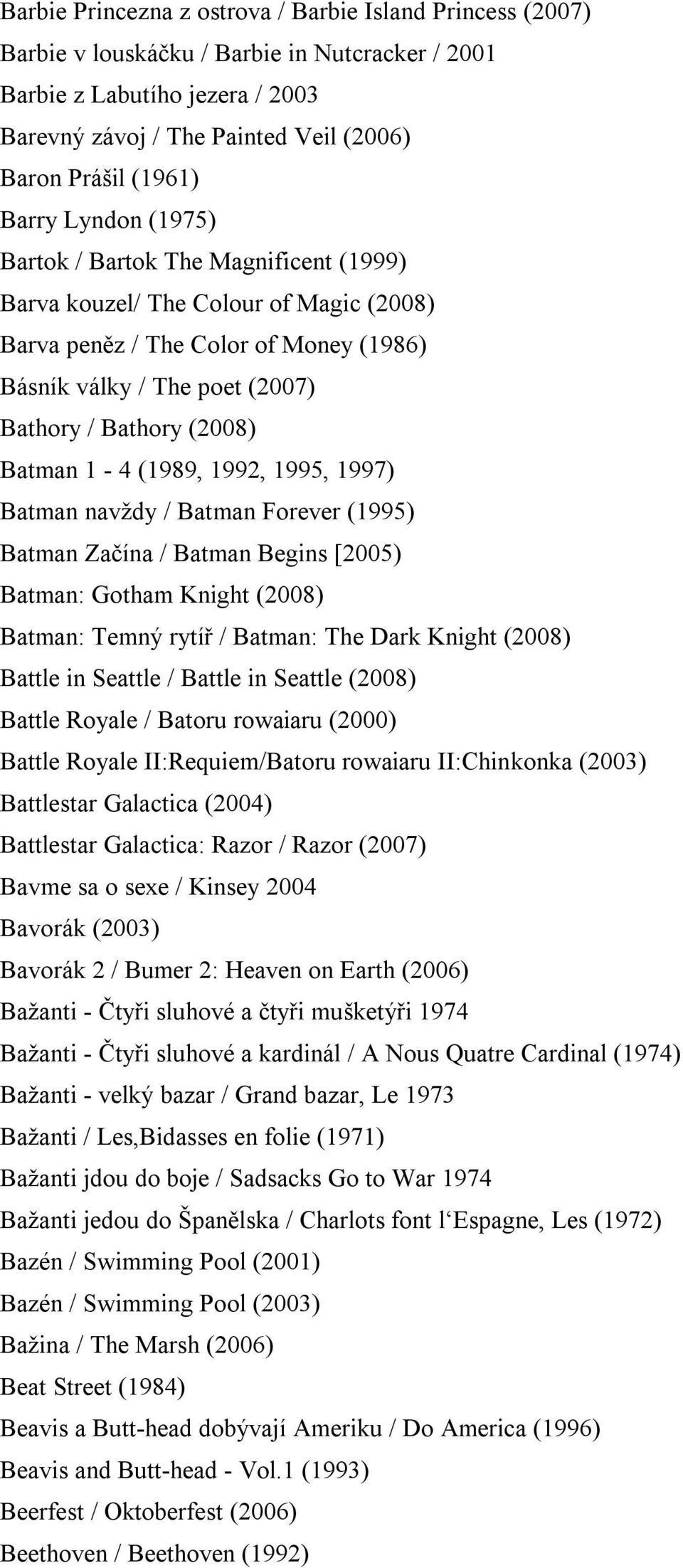 Batman 1-4 (1989, 1992, 1995, 1997) Batman navždy / Batman Forever (1995) Batman Začína / Batman Begins [2005) Batman: Gotham Knight (2008) Batman: Temný rytíř / Batman: The Dark Knight (2008) Battle