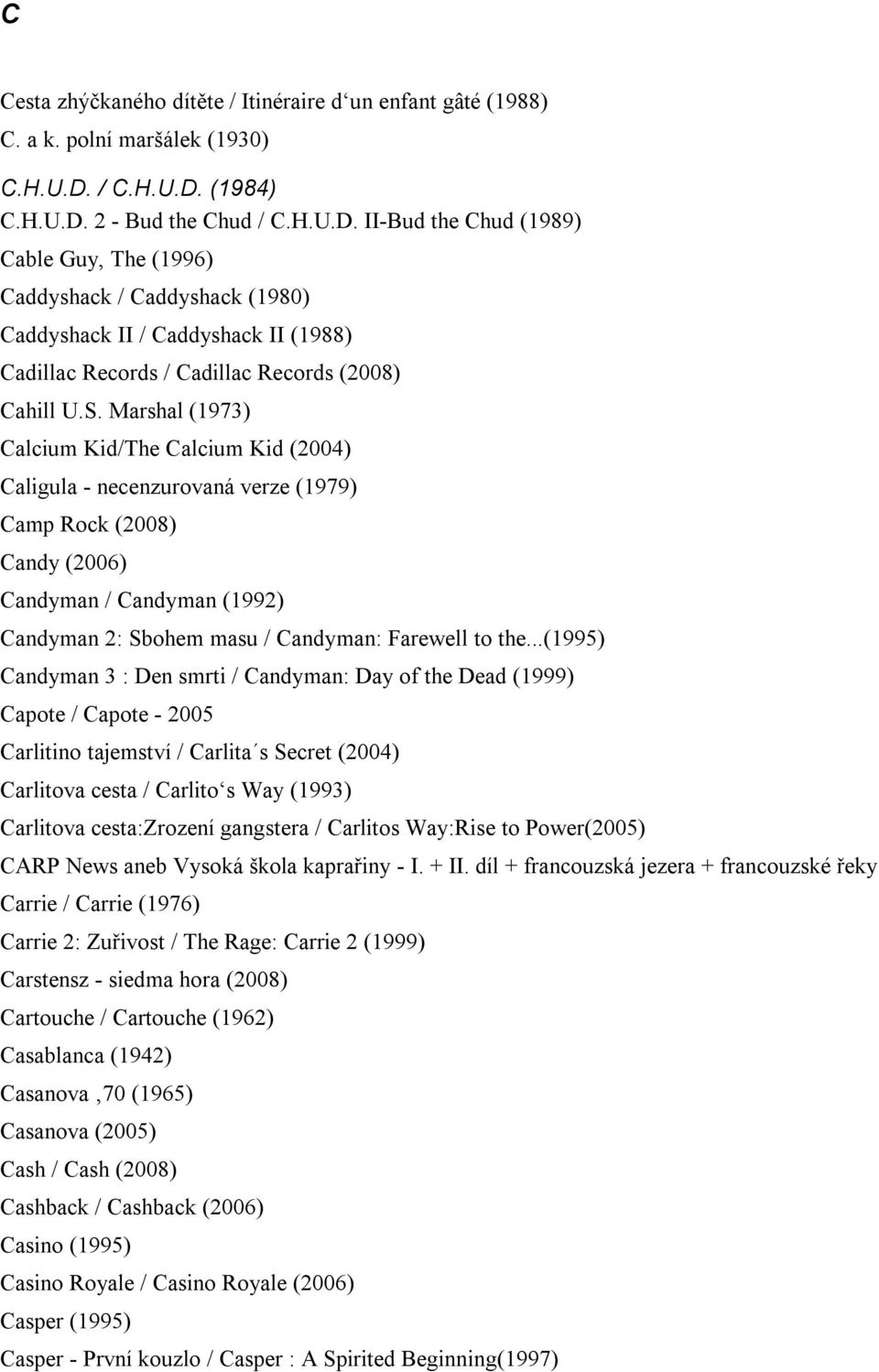 S. Marshal (1973) Calcium Kid/The Calcium Kid (2004) Caligula - necenzurovaná verze (1979) Camp Rock (2008) Candy (2006) Candyman / Candyman (1992) Candyman 2: Sbohem masu / Candyman: Farewell to the.