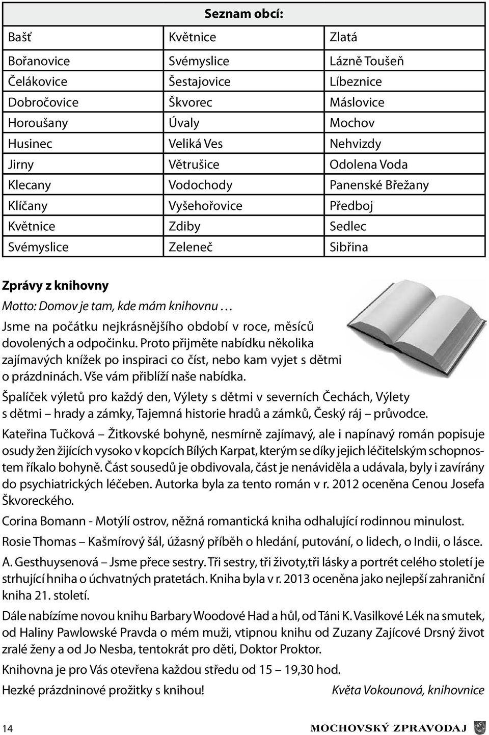 nejkrásnějšího období v roce, měsíců dovolených a odpočinku. Proto přijměte nabídku několika zajímavých knížek po inspiraci co číst, nebo kam vyjet s dětmi o prázdninách.